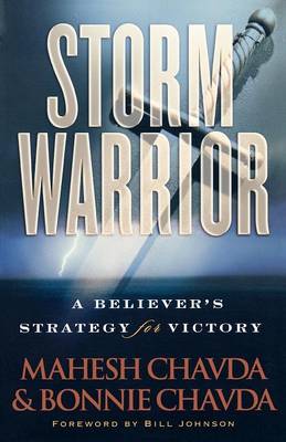 Storm Warrior: A Believer's Strategy for Victory - Chavda, Mahesh, and Chavda, Bonnie, and Johnson, Bill (Foreword by)