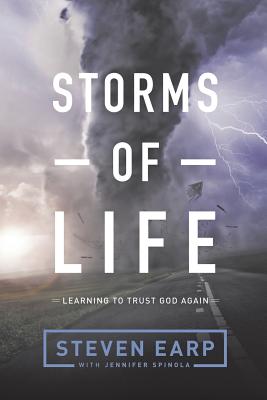 Storms of Life: Learning to Trust God Again - Earp, Steven, and Spinola, Jennifer Rogers