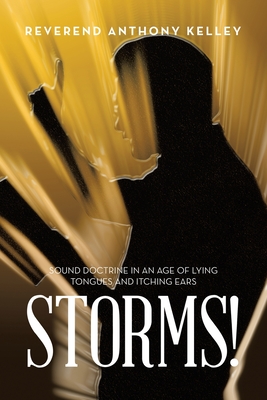 Storms!: Sound Doctrine in An Age of Lying Tongues and Itching Ears - Kelley, Reverend Anthony