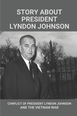 Story About President Lyndon Johnson: Conflict Of President Lyndon Johnson And The Vietnam War: Speech Of Lyndon Johnson And The Vietnam War - Ruscio, Gertrud