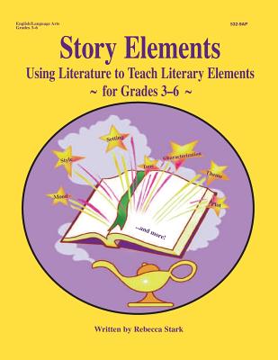 Story Elements: Grades 3-6: Using Literature to Teach Literary Elements - Stark, Rebecca