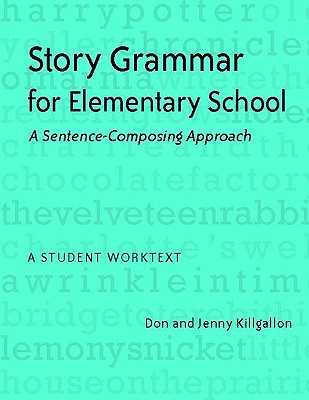 Story Grammar for Elementary School: A Sentence-Composing Approach: A Student Worktext - Killgallon, Donald, and Killgallon, Jenny
