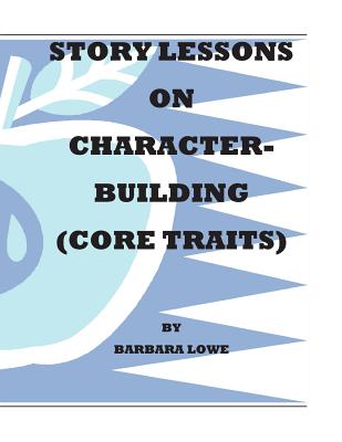 Story Lessons on Character-Building (Core Traits) - Lowe, Barbara