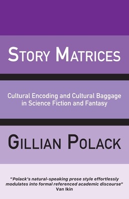 Story Matrices: Cultural Encoding and Cultural Baggage in Science Fiction and Fantasy - Polack, Gillian