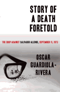 Story of a Death Foretold: The Coup Against Salvador Allende, September 11, 1973
