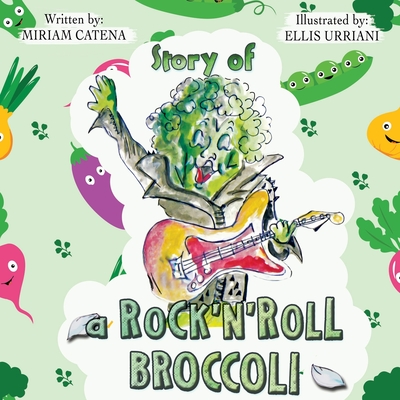 Story Of A Rock'n'Roll Broccoli: A Funny Read Aloud Picture Book For Preschoolers, Toddlers, Kids Ages 3-6 - Catena, Miriam