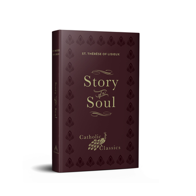 Story of a Soul: The Autobiography of St. Thrse of Lisieux (Catholic Classics) - St Thrse of Lisieux, and Clarke, John (Translated by)