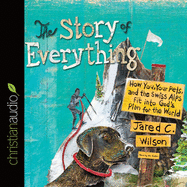 Story of Everything: How You, Your Pets, and the Swiss Alps Fit Into God's Plan for the World