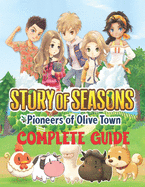 Story of Seasons Pioneers of Olive Town: COMPLETE GUIDE: Best Tips, Tricks, Walkthroughs and Strategies to Become a Pro Player