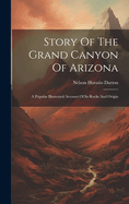 Story Of The Grand Canyon Of Arizona: A Popular Illustrated Account Of Its Rocks And Origin