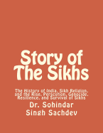 Story of The Sikhs: The History of India, Sikh Religion, and the Rise, Perscution, Genocide, Resilience, and Survival of Sikhs
