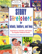 Story S-t-r-e-t-c-h-e-r-s for Infants, Toddlers, and Twos: Experiences, Activities, and Games for Popular Children's Books