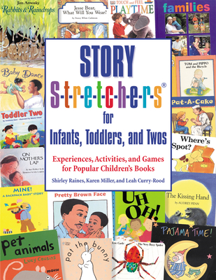 Story S-t-r-e-t-c-h-e-r-s for Infants, Toddlers, and Twos: Experiences, Activities, and Games for Popular Children's Books - Raines, Shirley, Edd, and Miller, Karen, and Curry-Rood, Leah