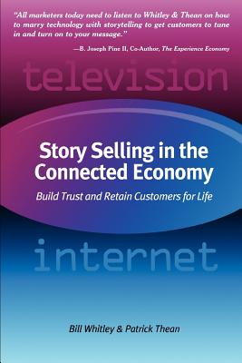 Story Selling in the Connected Economy: Build Trust and Retain Customers for Life - Whitley, Bill, and Thean, Patrick