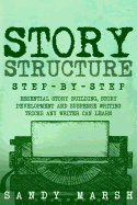 Story Structure: Step-By-Step Essential Story Building, Story Development and Suspense Writing Tricks Any Writer Can Learn