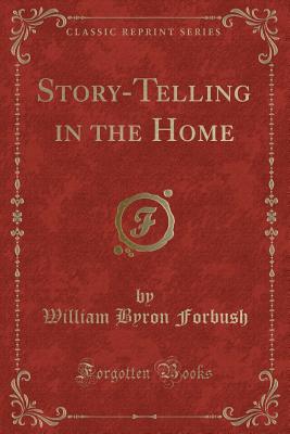 Story-Telling in the Home (Classic Reprint) - Forbush, William Byron