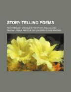 Story-Telling Poems: Selected and Arranged for Story-Telling and Reading Aloud and for the Children's Own Reading (Classic Reprint)