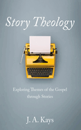 Story Theology: Exploring Themes of the Gospel Through Stories