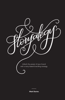 Storyategy: Unlock the power of your brand with a story based branding strategy - Davies, Matt