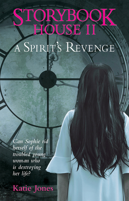 Storybook House: A Spirit's Revenge: Can Sophie rid herself of the troubled young woman who is destroying her life? - Jones, Katie