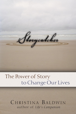 Storycatcher: The Power of Story to Change Our Lives - Baldwin, Christina