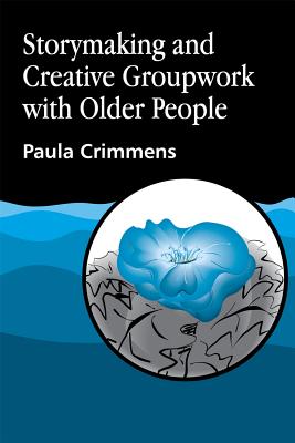 Storymaking and Creative Groupwork with Elderly People: Music, Meaning and Relationship - Crimmens, Paula