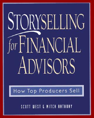Storyselling for Financial Advisors - West, Scott, and Anthony, Mitch