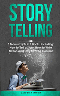 Storytelling: 3-in-1 Guide to Master Telling a Story, Writing Content, Story Structures & How to Be a Story Teller