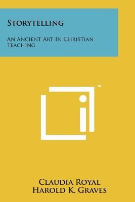 Storytelling: An Ancient Art In Christian Teaching - Royal, Claudia, and Graves, Harold K (Introduction by)