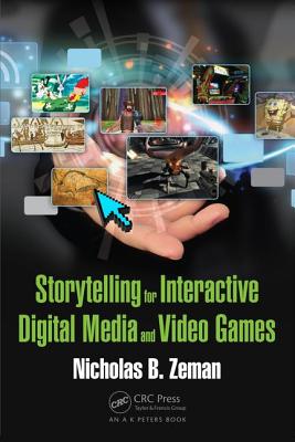 Storytelling for Interactive Digital Media and Video Games - Zeman, Nicholas B.