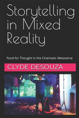 Storytelling in Mixed Reality: Food for Thought in the Cinematic Metaverse - Desouza, Clyde