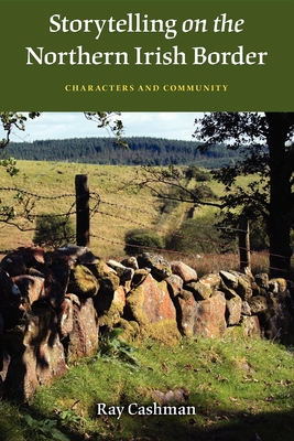 Storytelling on the Northern Irish Border: Characters and Community - Cashman, Ray