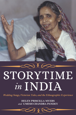 Storytime in India: Wedding Songs, Victorian Tales, and the Ethnographic Experience - Myers, Helen Priscilla, and Pandey, Umesh Chandra