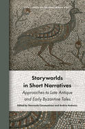 Storyworlds in Short Narratives: Approaches to Late Antique and Early Byzantine Tales