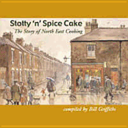 Stotty 'n' Spice Cake: The Story of North East Cooking - Griffiths, Bill