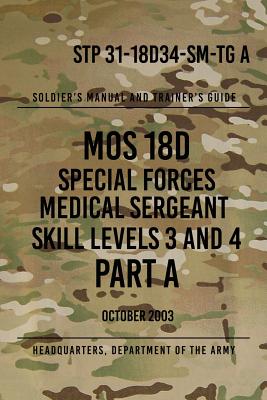 STP 31-18D34-SM-TG A MOS 18D Special Forces Medical Sergeant PART A: Skill Levels 3 and 4 - The Army, Headquarters Department of