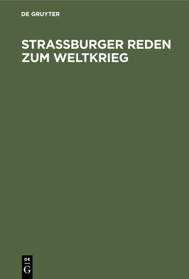 Straburger Reden Zum Weltkrieg: Gehalten Von Den Professoren Der Universitt Straburg - Bresslau, Harry (Contributions by), and Rehm, Heinrich (Contributions by), and Schwartz, Eduard (Contributions by)