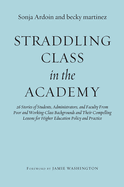 Straddling Class in the Academy: 26 Stories of Students, Administrators, and Faculty From Poor and Working-Class Backgrounds and Their Compelling Lessons for Higher Education Policy and Practice
