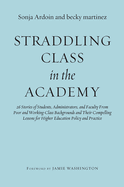 Straddling Class in the Academy: 26 Stories of Students, Administrators, and Faculty from Poor and Working-Class Backgrounds and Their Compelling Lessons for Higher Education Policy and Practice