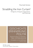 Straddling the Iron Curtain?: Immigrants, Immigrant Organisations, War Memories - Venken, Machteld