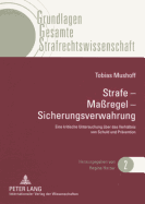 Strafe - Ma?regel - Sicherungsverwahrung: Eine Kritische Untersuchung Ueber Das Verhaeltnis Von Schuld Und Praevention