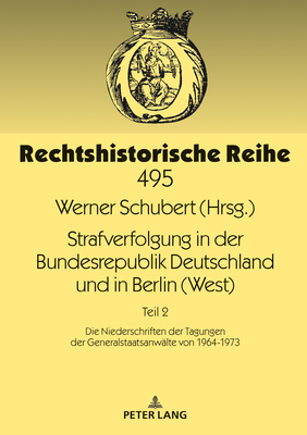 Strafverfolgung in der Bundesrepublik Deutschland und in Berlin (West): Teil 2: Die Niederschriften der Tagungen der Generalstaatsanwaelte von 1964-1973 - Schubert, Werner (Editor)