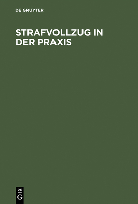 Strafvollzug in Der Praxis: Eine Einfuhrung in Die Probleme Und Realitaten Des Strafvollzuges Und Der Entlassenenhilfe - Schwind, Hans-Dieter (Editor), and Blau, G?nter (Editor)