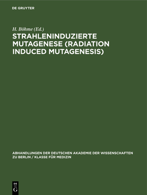 Strahleninduzierte Mutagenese (Radiation Induced Mutagenesis): Erwin-Baur-Ged?chtnisvorlesungen II, 1961. Veranstaltet Vom Institut F?r Kulturpflanzenforschung Gatersleben Der Deutschen Akademie Der Wissenschaften Zu Berlin 6. Bis 10. Juni 1961 - Stubbe, H (Editor), and Bhme, H (Editor)