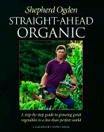 Straight-Ahead Organic: A Step-By-Step Guide to Growing Great Vegetables in a Less-Than-Perfect World