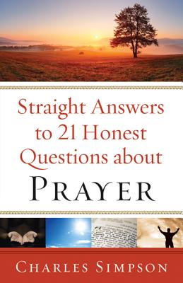 Straight Answers to 21 Honest Questions about Prayer - Simpson, Charles