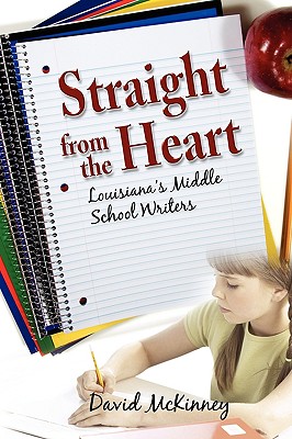 Straight from the Heart: Louisiana's Middle School Writers - McKinney, David (Compiled by)