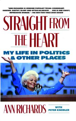 Straight from the Heart: My Life in Politics and Other Places - Richards, Ann, Msc, RGN, and Knobler, Peter