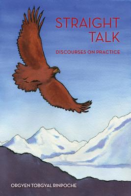 Straight Talk: Discourses by Orgyen Topgyal Rinpoche - Rinpoche, Orgyen Tobgyal (As Told by), and Rinpoche, Dzongsar Khyentse (Foreword by), and Rinpoche, Dzigar Kongtrul