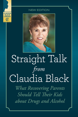Straight Talk from Claudia Black: What Recovering Parents Should Tell Their Kids about Drugs and Alcohol - Black, Claudia
